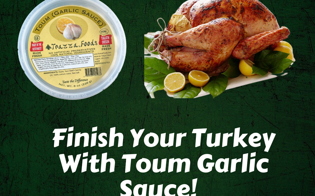 Video ~ Finish Your Turkey With Trazza’s Toum Garlic Sauce!